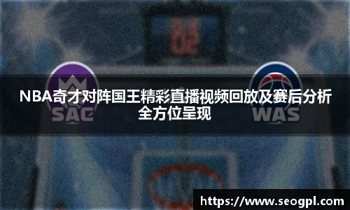 NBA奇才对阵国王精彩直播视频回放及赛后分析全方位呈现