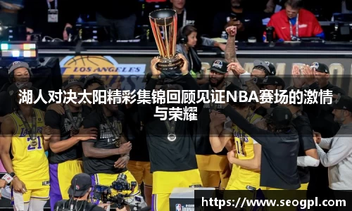 湖人对决太阳精彩集锦回顾见证NBA赛场的激情与荣耀